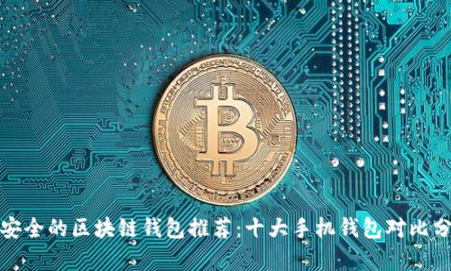 最安全的区块链钱包推荐：十大手机钱包对比分析