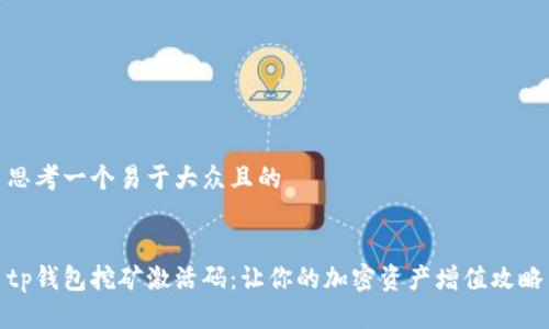 思考一个易于大众且的


tp钱包挖矿激活码：让你的加密资产增值攻略