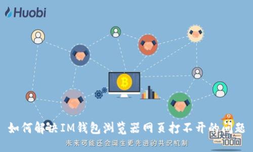 如何解决IM钱包浏览器网页打不开的问题