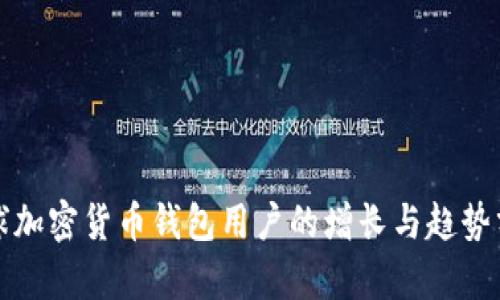 全球加密货币钱包用户的增长与趋势分析