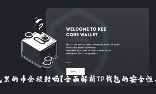 TP钱包里的币会被封吗？全面解析TP钱包的安全性与风险