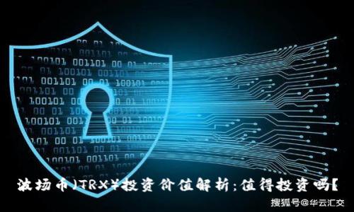 波场币（TRX）投资价值解析：值得投资吗？