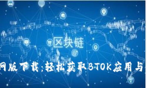 BTOK官网版下载：轻松获取BTOK应用与使用指南