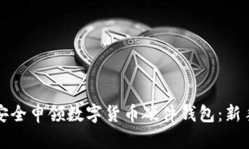 如何安全申领数字货币硬件钱包：新手指南