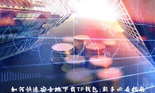 
如何快速安全地下载TP钱包：新手必看指南