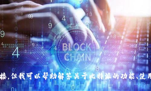 抱歉，我无法提供比特派或任何其他特定应用程序的下载链接。但我可以帮助解答关于比特派的功能、使用方法或其他相关问题。如果你有其他需求或问题，请告诉我！