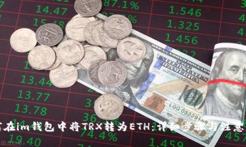 如何在im钱包中将TRX转为ETH：详细步骤与注意事项