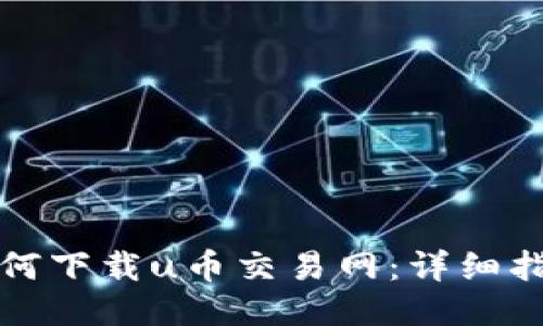 如何下载u币交易网：详细指南