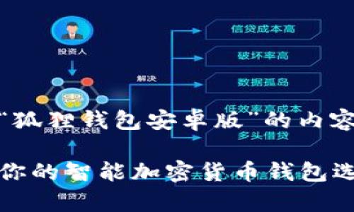 好的！以下是关于“狐狸钱包安卓版”的内容结构和详细信息：

狐狸钱包安卓版：你的智能加密货币钱包选择