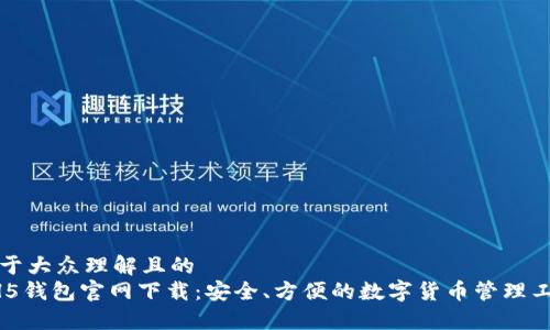 易于大众理解且的  
HH5钱包官网下载：安全、方便的数字货币管理工具