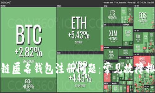 如何解决区块链匿名钱包注册问题：常见故障排查与解决方案