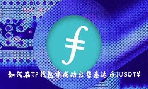 如何在TP钱包中成功出售泰达币（USDT）