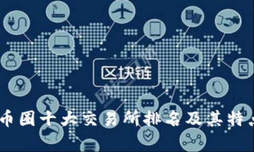 ## 币圈十大交易所排名及其特点解析
