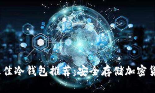 2023年最佳冷钱包推荐：安全存储加密货币的选择