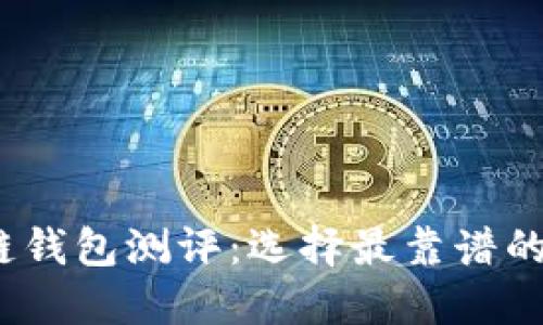 2023年区块链钱包测评：选择最靠谱的数字货币钱包