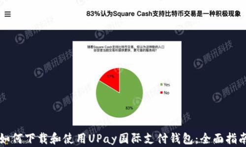 
如何下载和使用UPay国际支付钱包：全面指南