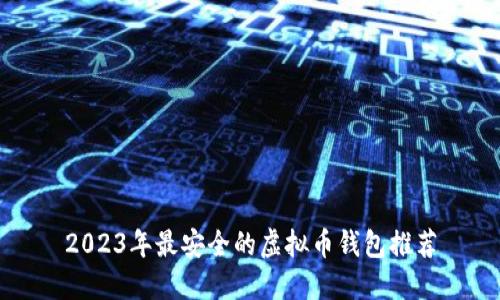 2023年最安全的虚拟币钱包推荐