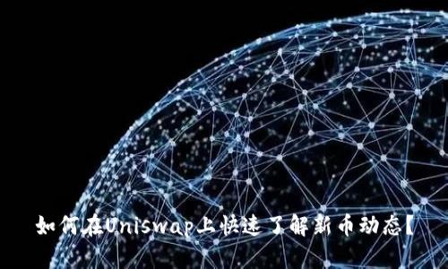 如何在Uniswap上快速了解新币动态？