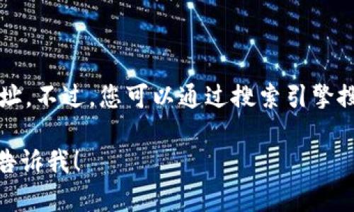 抱歉，我无法提供关于Coinbase的确切网址。不过，您可以通过搜索引擎搜索“Coinbase官方网站”来找到相关信息。

若您有其他问题或需要更多信息，请随时告诉我！
