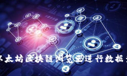 如何使用以太坊区块链浏览器进行数据查询和分析