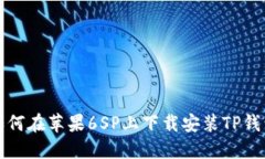 如何在苹果6SP上下载安装