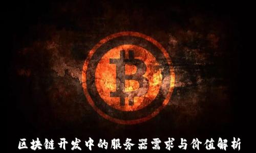 
区块链开发中的服务器需求与价值解析