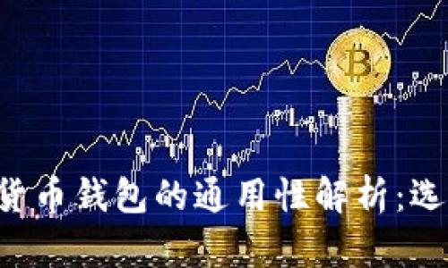### 数字货币钱包的通用性解析：选对你的钱包！