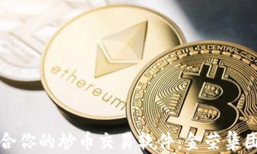
如何选择适合你的炒币交易软件：金荣集团的优势分析