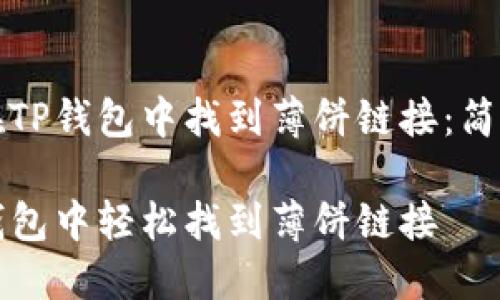 发现如何在TP钱包中找到薄饼链接：简单步骤指南

如何在TP钱包中轻松找到薄饼链接