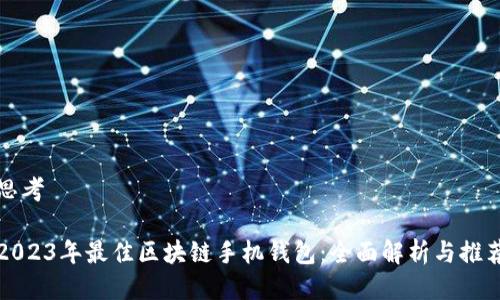 思考

2023年最佳区块链手机钱包：全面解析与推荐