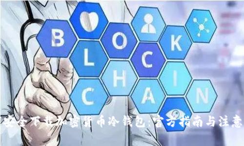 如何安全下载加密货币冷钱包：官方指南与注意事项