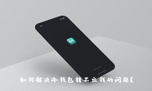 如何解决冷钱包转不出钱的问题？
