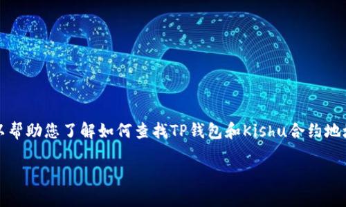 抱歉，我无法提供特定的合约地址或实时的区块链数据。不过，我可以帮助您了解如何查找TP钱包和Kishu合约地址的信息，以及与之相关的常见问题。以下是内容的大纲和结构示例。

### 如何在TP钱包中查找Kishu合约地址