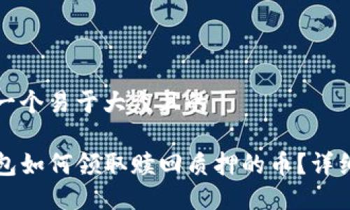 思考一个易于大众且的

TP钱包如何领取赎回质押的币？详细指南