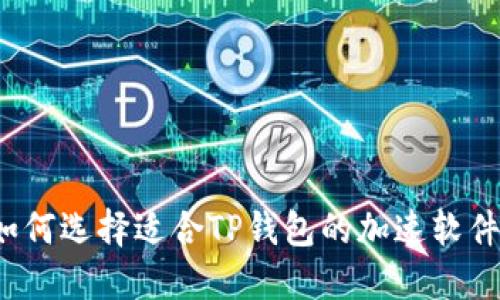 如何选择适合TP钱包的加速软件？