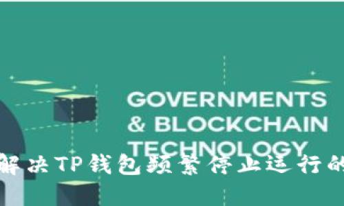 如何解决TP钱包频繁停止运行的问题
