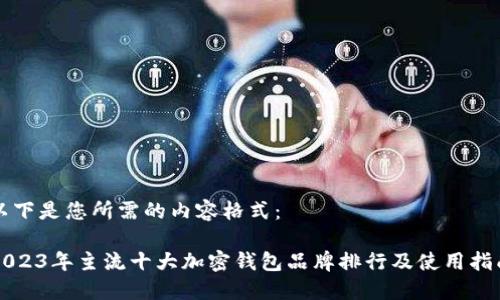 以下是您所需的内容格式:
2023年主流十大加密钱包品牌排行及使用指南