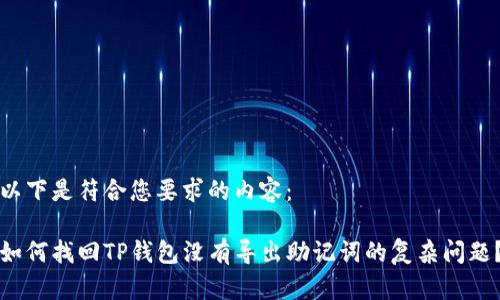 以下是符合您要求的内容：

如何找回TP钱包没有导出助记词的复杂问题？