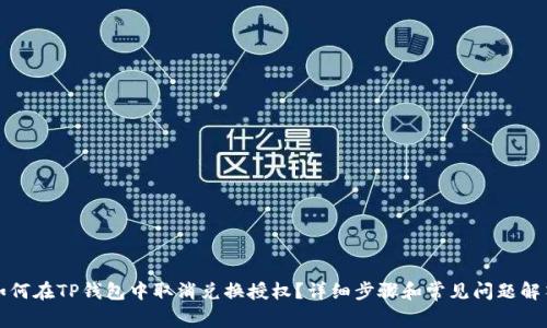 如何在TP钱包中取消兑换授权？详细步骤和常见问题解答