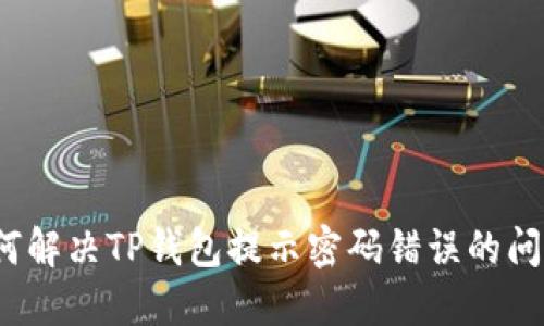如何解决TP钱包提示密码错误的问题？
