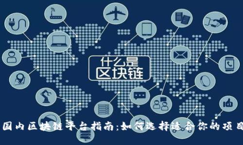 国内区块链平台指南：如何选择适合你的项目
