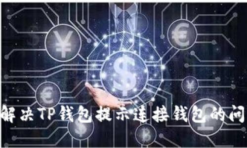 ### 如何解决TP钱包提示连接钱包的问题：详尽指南