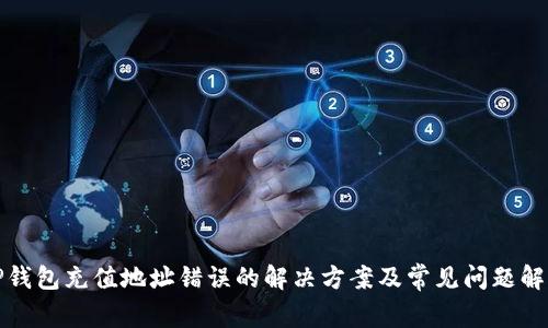 TP钱包充值地址错误的解决方案及常见问题解答