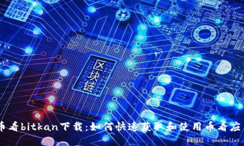 币看bitkan下载：如何快速获取和使用币看应用