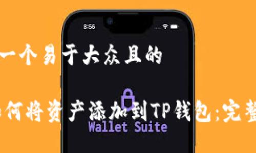 思考一个易于大众且的

doi如何将资产添加到TP钱包：完整指南