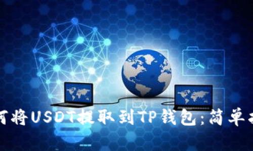 如何将USDT提取到TP钱包：简单指南