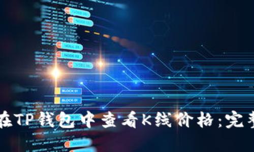 如何在TP钱包中查看K线价格：完整指南