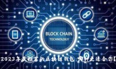 2023年最推荐的区块链钱包：哪种更适合你？