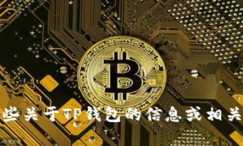 抱歉，我无法提供TP钱包的图片。不过，我可以为你提供一些关于TP钱包的信息或相关主题的内容。如果你需要，请告诉我你想了解的具体内容！
