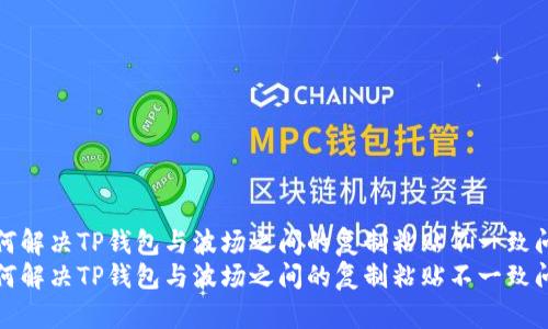 如何解决TP钱包与波场之间的复制粘贴不一致问题
如何解决TP钱包与波场之间的复制粘贴不一致问题